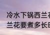 冷水下锅西兰花要煮多久 冷水下锅西兰花要煮多长时间呢