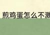 煎鸡蛋怎么不溅油 煎鸡蛋如何不溅油
