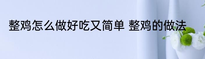 整鸡怎么做好吃又简单 整鸡的做法
