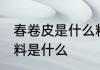 春卷皮是什么粉做的 制作春卷皮的材料是什么