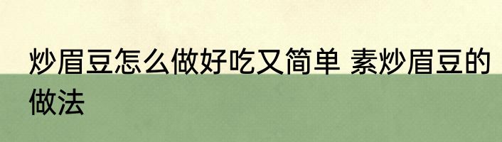 炒眉豆怎么做好吃又简单 素炒眉豆的做法