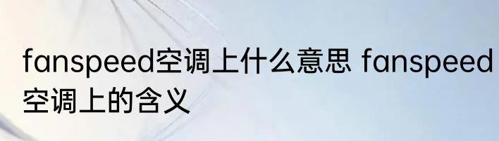 fanspeed空调上什么意思 fanspeed空调上的含义