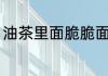 油茶里面脆脆面怎么做 油茶面如何做