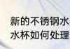 新的不锈钢水杯怎么处理 新的不锈钢水杯如何处理