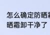 怎么确定防晒霜卸干净了 如何确定防晒霜卸干净了