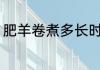 肥羊卷煮多长时间 肥羊卷一般煮多久
