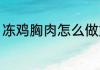 冻鸡胸肉怎么做好吃 冻鸡胸肉怎么做