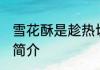 雪花酥是趁热切还是凉了切 雪花酥的简介