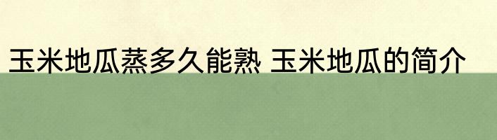 玉米地瓜蒸多久能熟 玉米地瓜的简介