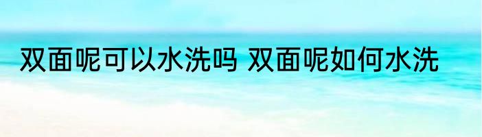 双面呢可以水洗吗 双面呢如何水洗