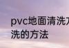 pvc地面清洗方法有哪些 pvc地面清洗的方法
