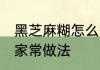 黑芝麻糊怎么煮 补脑香甜黑芝麻糊的家常做法