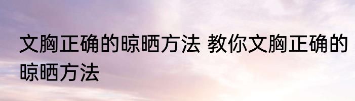 文胸正确的晾晒方法 教你文胸正确的晾晒方法
