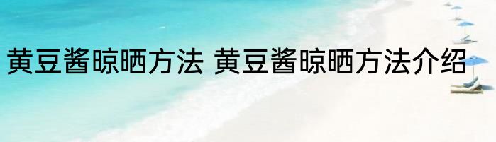 黄豆酱晾晒方法 黄豆酱晾晒方法介绍