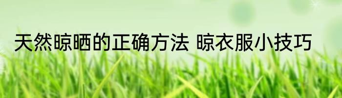 天然晾晒的正确方法 晾衣服小技巧