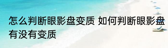 怎么判断眼影盘变质 如何判断眼影盘有没有变质
