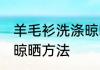羊毛衫洗涤晾晒方法 教你羊毛衫洗涤晾晒方法