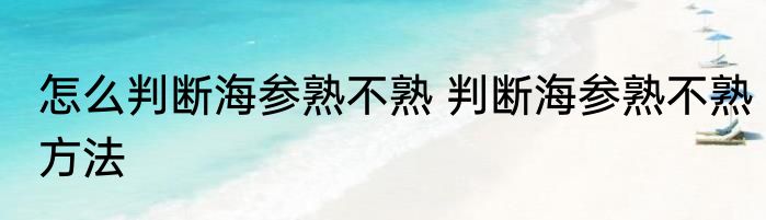 怎么判断海参熟不熟 判断海参熟不熟方法