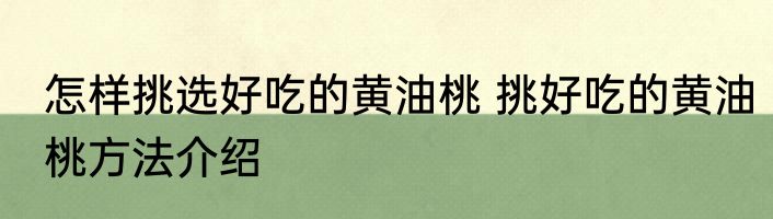 怎样挑选好吃的黄油桃 挑好吃的黄油桃方法介绍