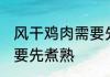 风干鸡肉需要先煮熟吗 风干鸡肉要不要先煮熟
