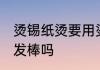 烫锡纸烫要用烫发棒吗 烫锡纸烫用烫发棒吗