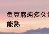 鱼豆腐炖多久能熟 炖鱼豆腐多长时间能熟