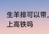 生羊排可以带上高铁吗 生牛羊肉能带上高铁吗