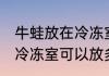 牛蛙放在冷冻室可以放多久 牛蛙放在冷冻室可以放多长时间