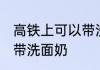 高铁上可以带洗面奶吗 高铁上能不能带洗面奶