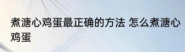 煮溏心鸡蛋最正确的方法 怎么煮溏心鸡蛋