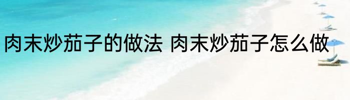 肉末炒茄子的做法 肉末炒茄子怎么做