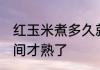 红玉米煮多久就熟了 红玉米煮多长时间才熟了