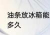 油条放冰箱能放几天 油条放冰箱能放多久