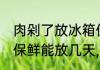 肉剁了放冰箱保温能放几天 肉放冰箱保鲜能放几天,