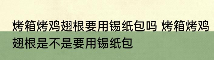 烤箱烤鸡翅根要用锡纸包吗 烤箱烤鸡翅根是不是要用锡纸包