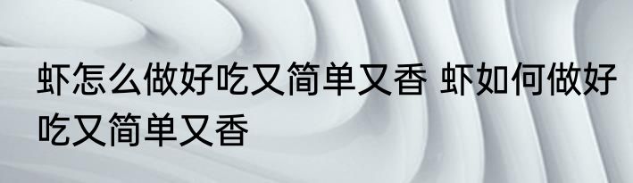 虾怎么做好吃又简单又香 虾如何做好吃又简单又香