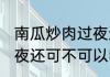 南瓜炒肉过夜还可以吃吗 南瓜炒肉过夜还可不可以吃