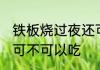 铁板烧过夜还可以吃吗 铁板烧过夜还可不可以吃
