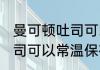 曼可顿吐司可以常温放多久 曼可顿吐司可以常温保存的时间