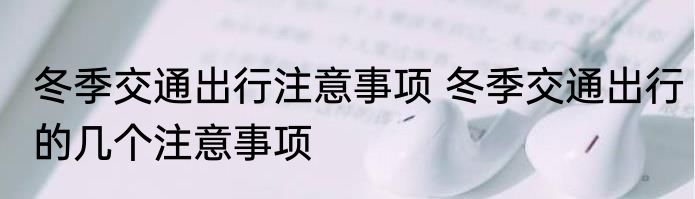 冬季交通出行注意事项 冬季交通出行的几个注意事项