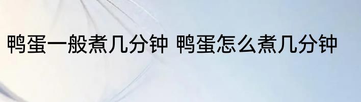 鸭蛋一般煮几分钟 鸭蛋怎么煮几分钟