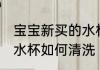 宝宝新买的水杯怎么清洗 宝宝新买的水杯如何清洗