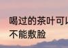 喝过的茶叶可以敷脸吗 喝过的茶叶能不能敷脸