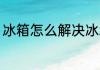 冰箱怎么解决冰堵 冰箱如何解决冰堵