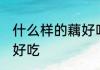 什么样的藕好吃怎样挑选 什么样的藕好吃