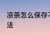 凉茶怎么保存不会变质 凉茶保存的方法