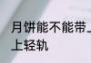 月饼能不能带上轻轨 哪些物品不能带上轻轨