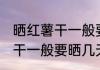 晒红薯干一般要晒多久才能吃 晒红薯干一般要晒几天才能吃