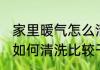 家里暖气怎么清洗比较干净 家里暖气如何清洗比较干净