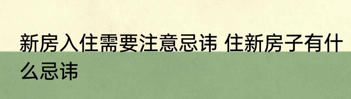 新房入住需要注意忌讳 住新房子有什么忌讳